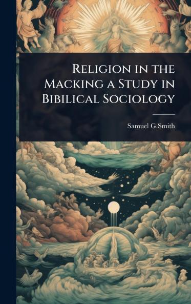 Religion in the Macking a Study in Bibilical Sociology