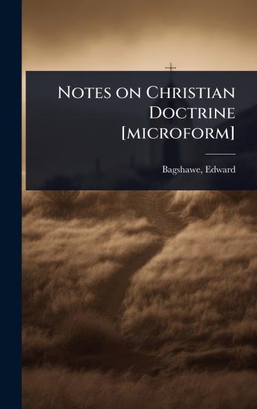 Notes on Christian Doctrine [microform]