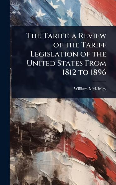 Tariff; a Review of the Tariff Legislation of the United States From 1812 to 1896