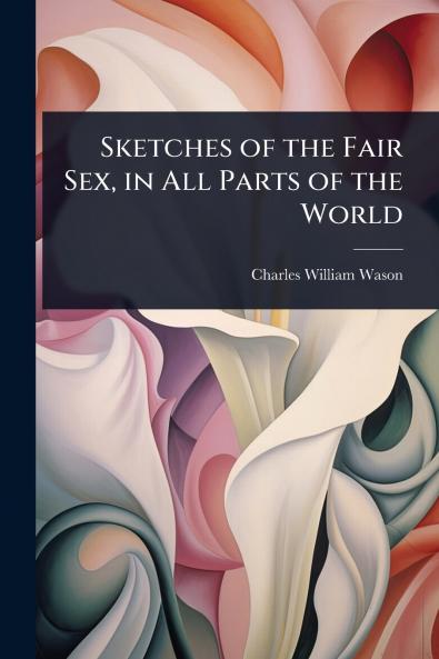 Sketches of the Fair Sex in All Parts of the World