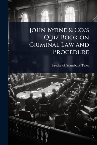 John Byrne & Co.'s Quiz Book on Criminal Law and Procedure