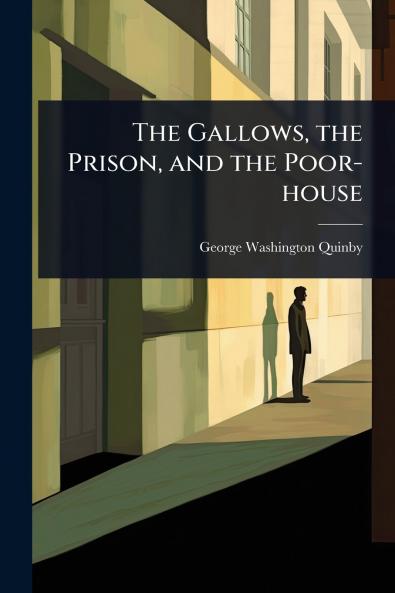 Gallows the Prison and the Poor-house