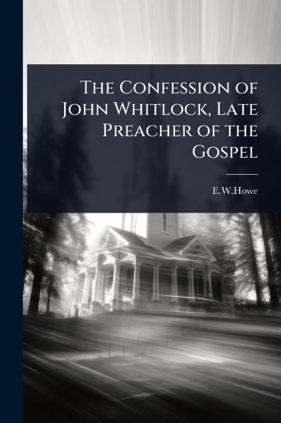 Confession of John Whitlock Late Preacher of the Gospel