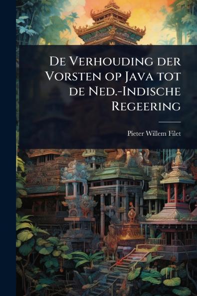 De Verhouding der Vorsten op Java tot de Ned.-Indische Regeering