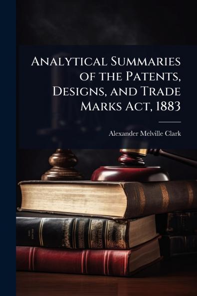 Analytical Summaries of the Patents Designs and Trade Marks Act 1883