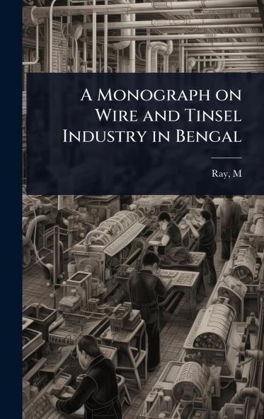 Monograph on Wire and Tinsel Industry in Bengal