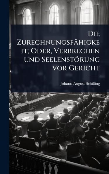 Die Zurechnungsfähigkeit; Oder Verbrechen und Seelenstörung vor Gericht