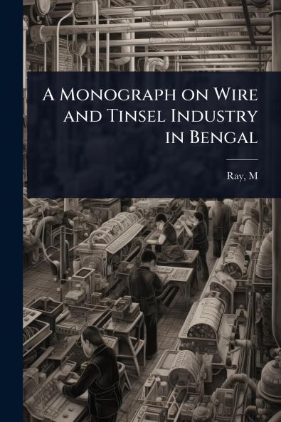 Monograph on Wire and Tinsel Industry in Bengal