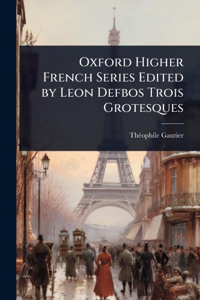 Oxford Higher French Series Edited by Leon Defbos Trois Grotesques