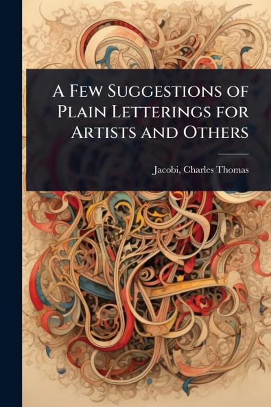Few Suggestions of Plain Letterings for Artists and Others