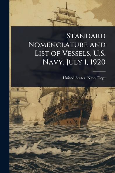 Standard Nomenclature and List of Vessels U.S. Navy. July 1 1920