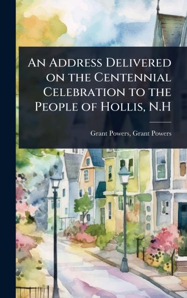 Address Delivered on the Centennial Celebration to the People of Hollis N.H