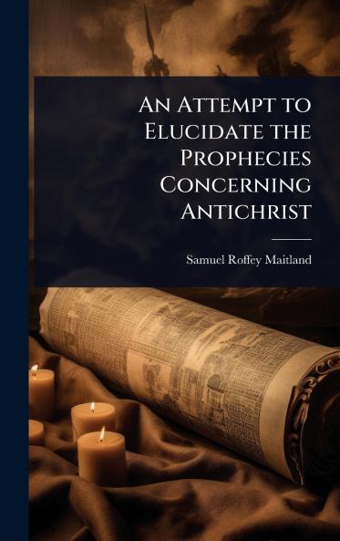 Attempt to Elucidate the Prophecies Concerning Antichrist