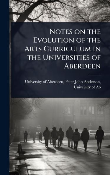 Notes on the Evolution of the Arts Curriculum in the Universities of Aberdeen