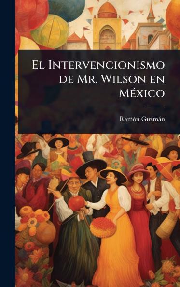 El Intervencionismo de Mr. Wilson en MÃ(c)xico