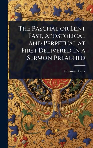 Paschal or Lent Fast Apostolical and Perpetual at First Delivered in a Sermon Preached