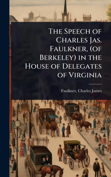 Speech of Charles Jas. Faulkner (of Berkeley) in the House of Delegates of Virginia