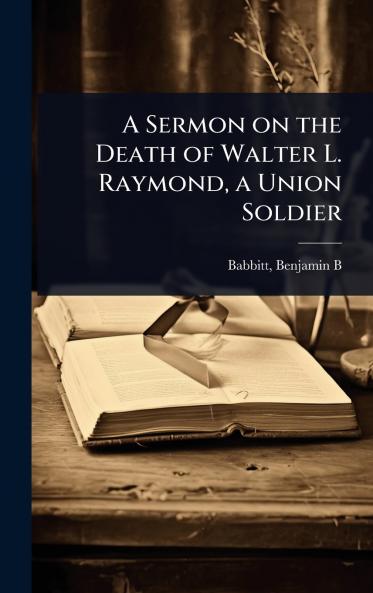 Sermon on the Death of Walter L. Raymond a Union Soldier