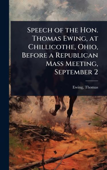 Speech of the Hon. Thomas Ewing at Chillicothe Ohio Before a Republican Mass Meeting September 2
