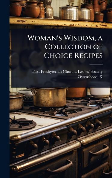 Woman's Wisdom a Collection of Choice Recipes