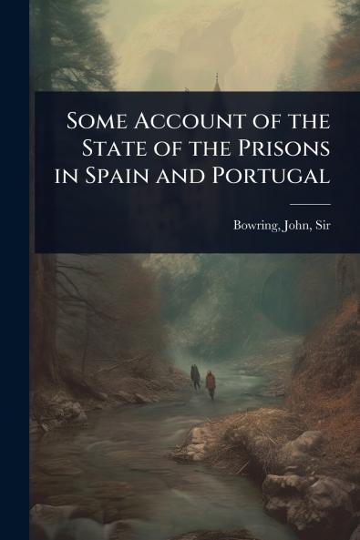 Some Account of the State of the Prisons in Spain and Portugal