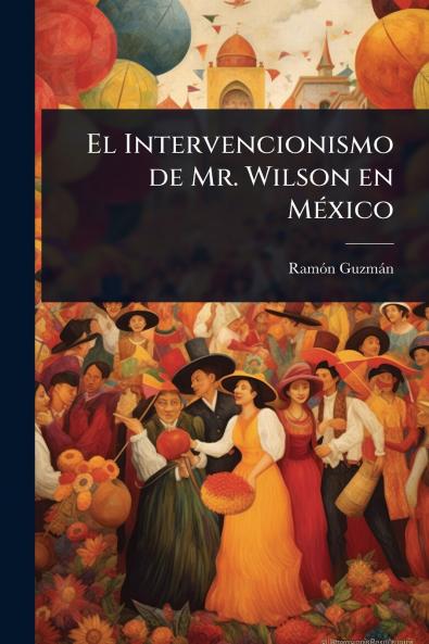 El Intervencionismo de Mr. Wilson en MÃ(c)xico