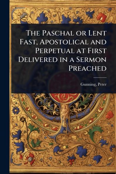 Paschal or Lent Fast Apostolical and Perpetual at First Delivered in a Sermon Preached