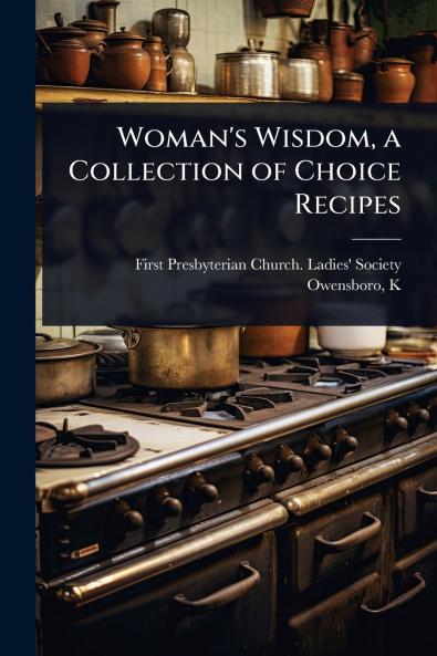 Woman's Wisdom a Collection of Choice Recipes