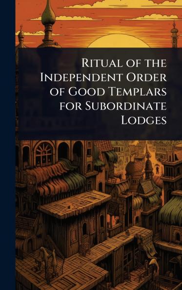 Ritual of the Independent Order of Good Templars for Subordinate Lodges