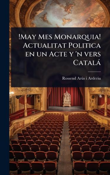 !May Mes Monarquia! Actualitat Politica en un Acte y 'n vers Català