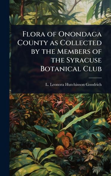Flora of Onondaga County as Collected by the Members of the Syracuse Botanical Club