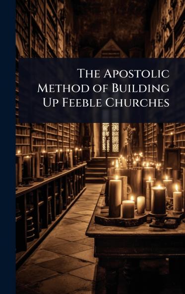 Apostolic Method of Building Up Feeble Churches