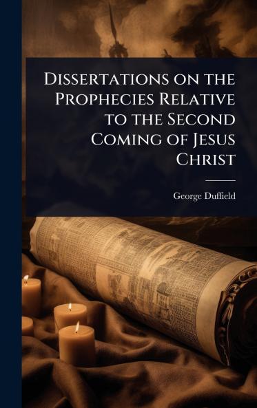 Dissertations on the Prophecies Relative to the Second Coming of Jesus Christ