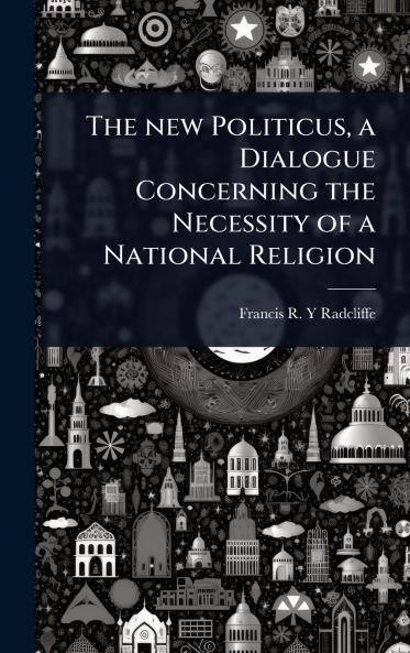 new Politicus a Dialogue Concerning the Necessity of a National Religion