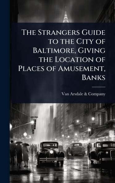 Strangers Guide to the City of Baltimore Giving the Location of Places of Amusement Banks