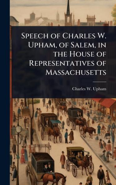 Speech of Charles W. Upham of Salem in the House of Representatives of Massachusetts