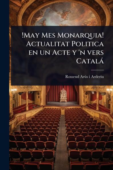 !May Mes Monarquia! Actualitat Politica en un Acte y 'n vers Català