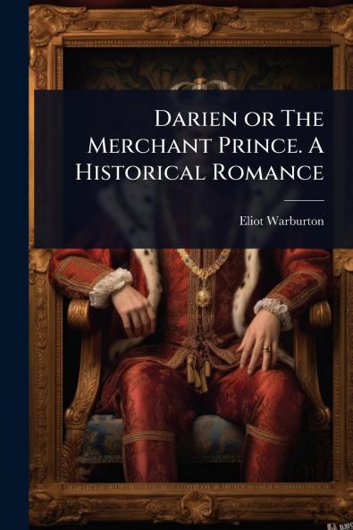 Darien or The Merchant Prince. A Historical Romance