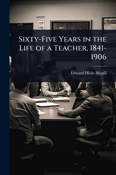 Sixty-Five Years in the Life of a Teacher 1841-1906
