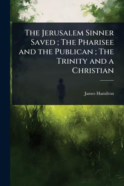 Jerusalem Sinner Saved; The Pharisee and the Publican; The Trinity and a Christian