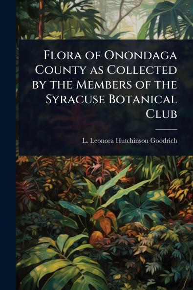 Flora of Onondaga County as Collected by the Members of the Syracuse Botanical Club