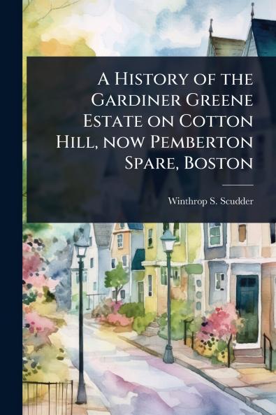 History of the Gardiner Greene Estate on Cotton Hill now Pemberton Spare Boston