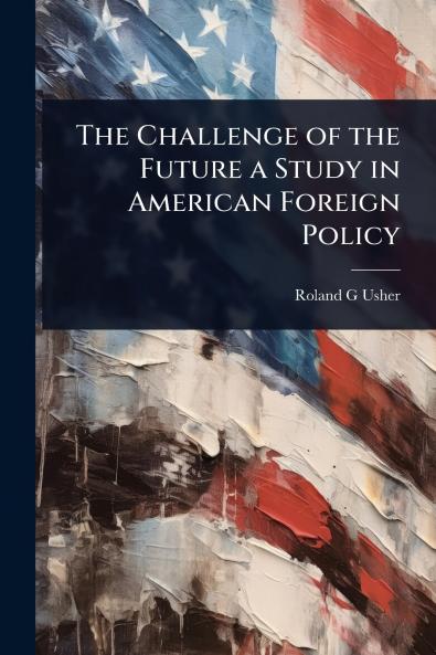 Challenge of the Future a Study in American Foreign Policy