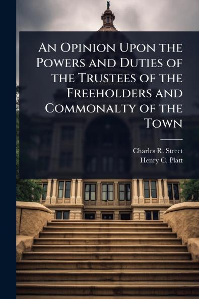Opinion Upon the Powers and Duties of the Trustees of the Freeholders and Commonalty of the Town