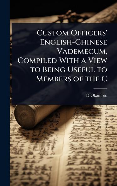 Custom Officers' English-Chinese Vademecum Compiled With a View to Being Useful to Members of the C