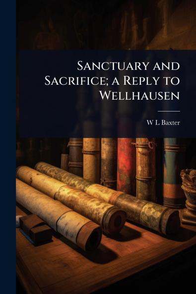 Sanctuary and Sacrifice; a Reply to Wellhausen