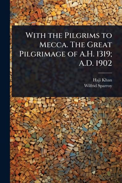 With the Pilgrims to Mecca. The Great Pilgrimage of A.H. 1319; A.D. 1902