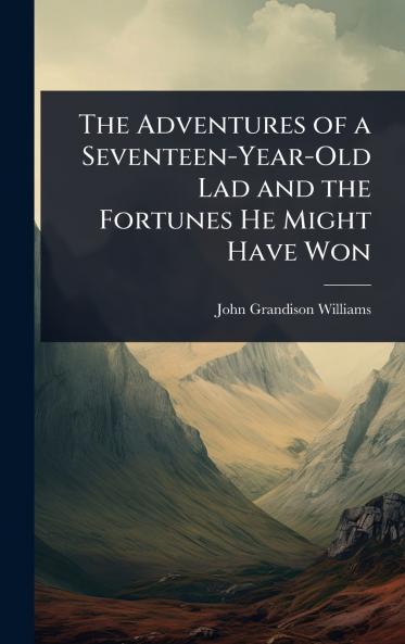 Adventures of a Seventeen-Year-Old Lad and the Fortunes He Might Have Won