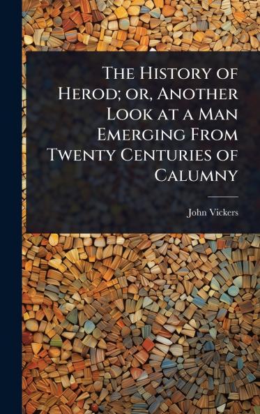 History of Herod; or Another Look at a Man Emerging From Twenty Centuries of Calumny