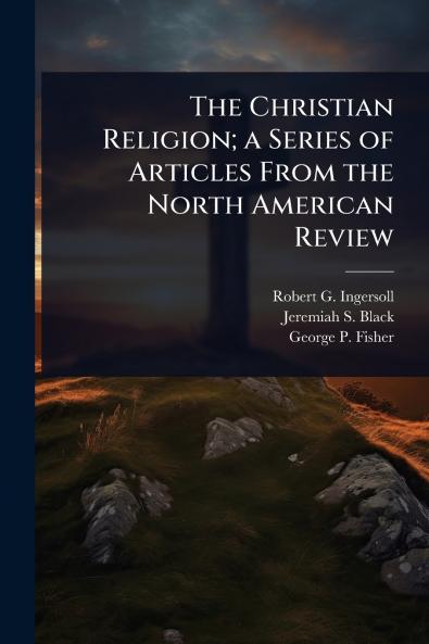 Christian Religion; a Series of Articles From the North American Review